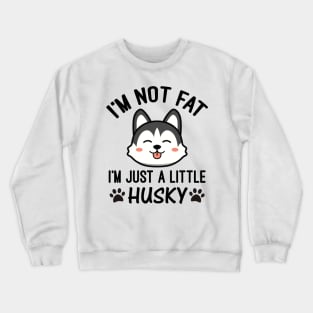 I’m Not Fat I'm Just a Little Husky Crewneck Sweatshirt